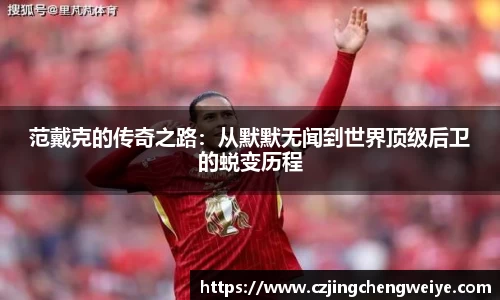 yy易游范戴克的传奇之路：从默默无闻到世界顶级后卫的蜕变历程